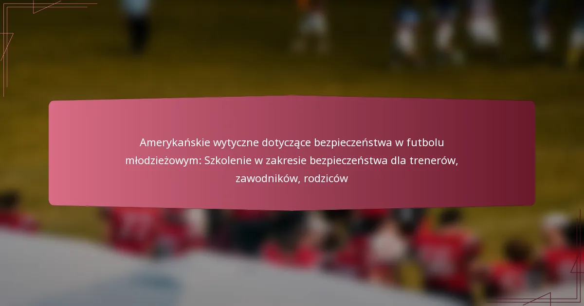 Amerykańskie wytyczne dotyczące bezpieczeństwa w futbolu młodzieżowym: Szkolenie w zakresie bezpieczeństwa dla trenerów, zawodników, rodziców