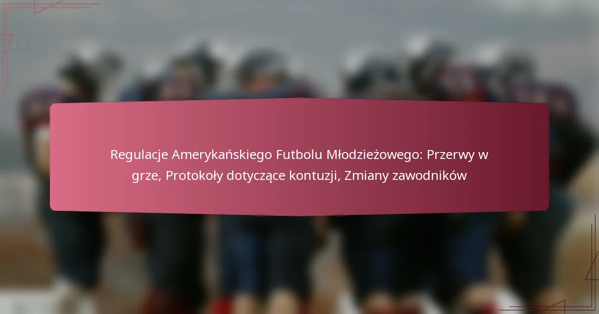 Regulacje Amerykańskiego Futbolu Młodzieżowego: Przerwy w grze, Protokoły dotyczące kontuzji, Zmiany zawodników