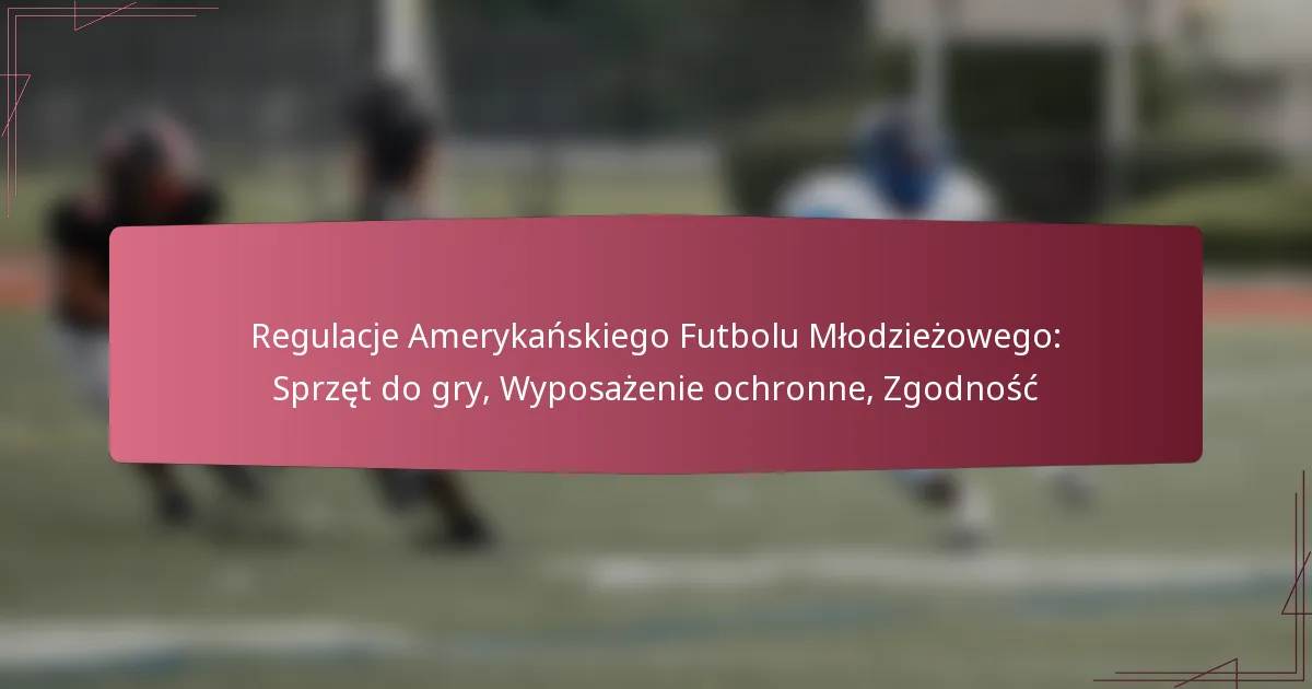 Regulacje Amerykańskiego Futbolu Młodzieżowego: Sprzęt do gry, Wyposażenie ochronne, Zgodność