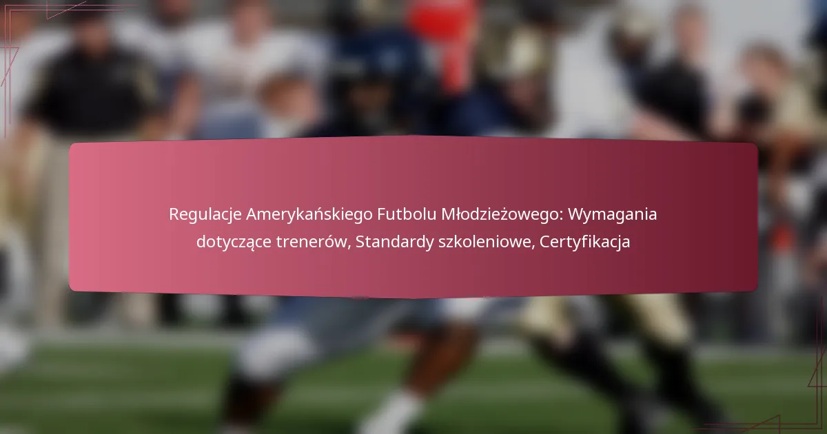 Regulacje Amerykańskiego Futbolu Młodzieżowego: Wymagania dotyczące trenerów, Standardy szkoleniowe, Certyfikacja