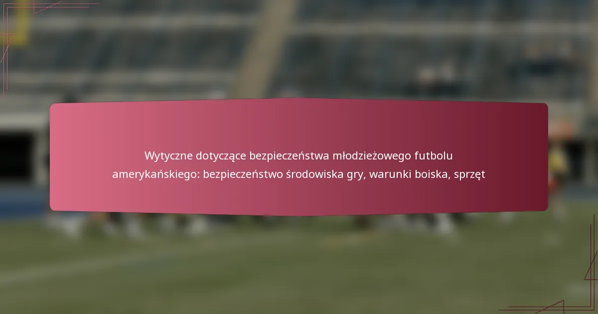 Wytyczne dotyczące bezpieczeństwa młodzieżowego futbolu amerykańskiego: bezpieczeństwo środowiska gry, warunki boiska, sprzęt