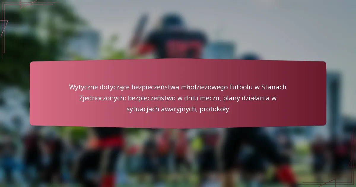 Wytyczne dotyczące bezpieczeństwa młodzieżowego futbolu w Stanach Zjednoczonych: bezpieczeństwo w dniu meczu, plany działania w sytuacjach awaryjnych, protokoły