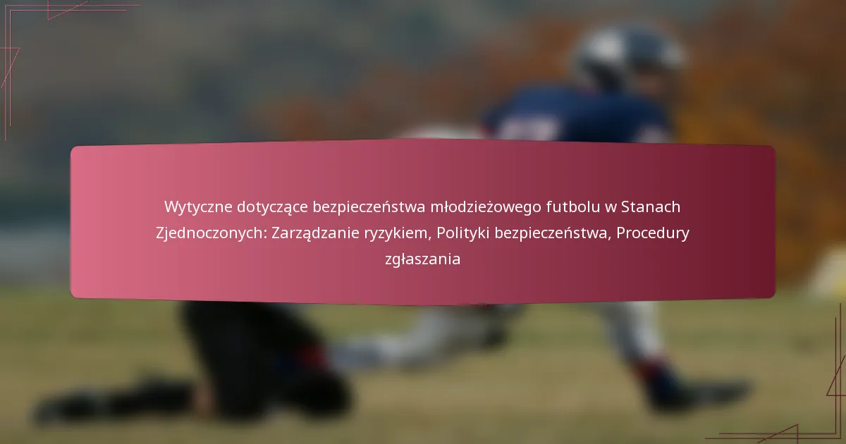 Wytyczne dotyczące bezpieczeństwa młodzieżowego futbolu w Stanach Zjednoczonych: Zarządzanie ryzykiem, Polityki bezpieczeństwa, Procedury zgłaszania