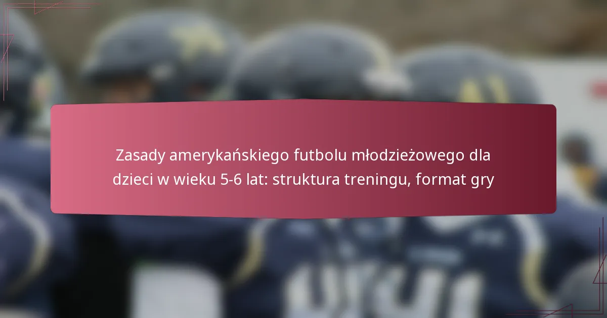 Zasady amerykańskiego futbolu młodzieżowego dla dzieci w wieku 5-6 lat: struktura treningu, format gry