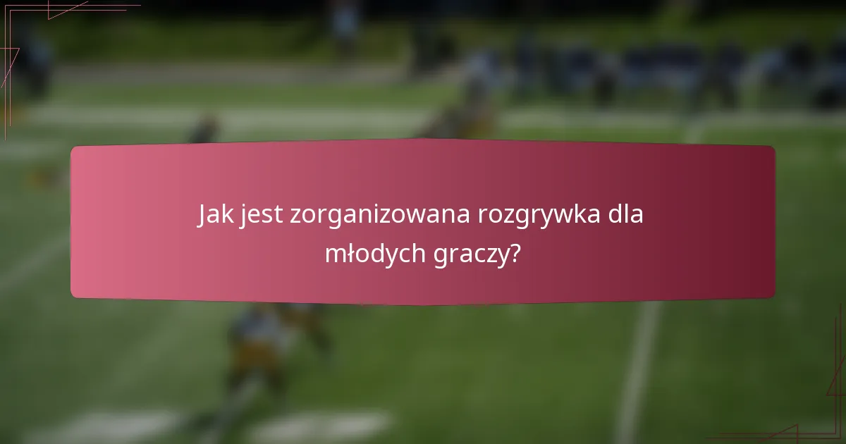 Jak jest zorganizowana rozgrywka dla młodych graczy?