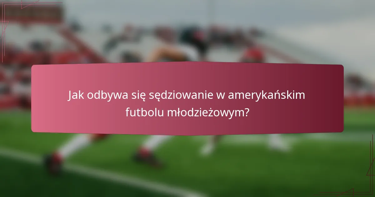 Jak odbywa się sędziowanie w amerykańskim futbolu młodzieżowym?