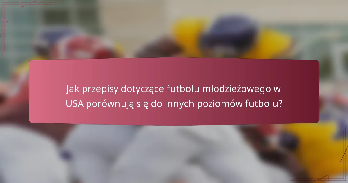 Jak przepisy dotyczące futbolu młodzieżowego w USA porównują się do innych poziomów futbolu?