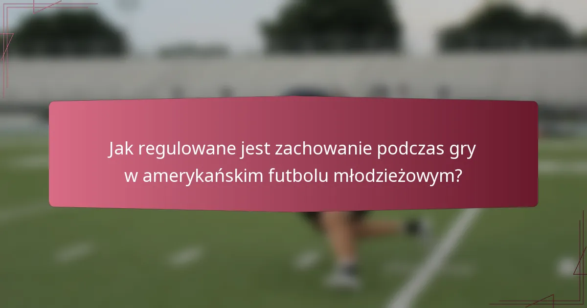 Jak regulowane jest zachowanie podczas gry w amerykańskim futbolu młodzieżowym?