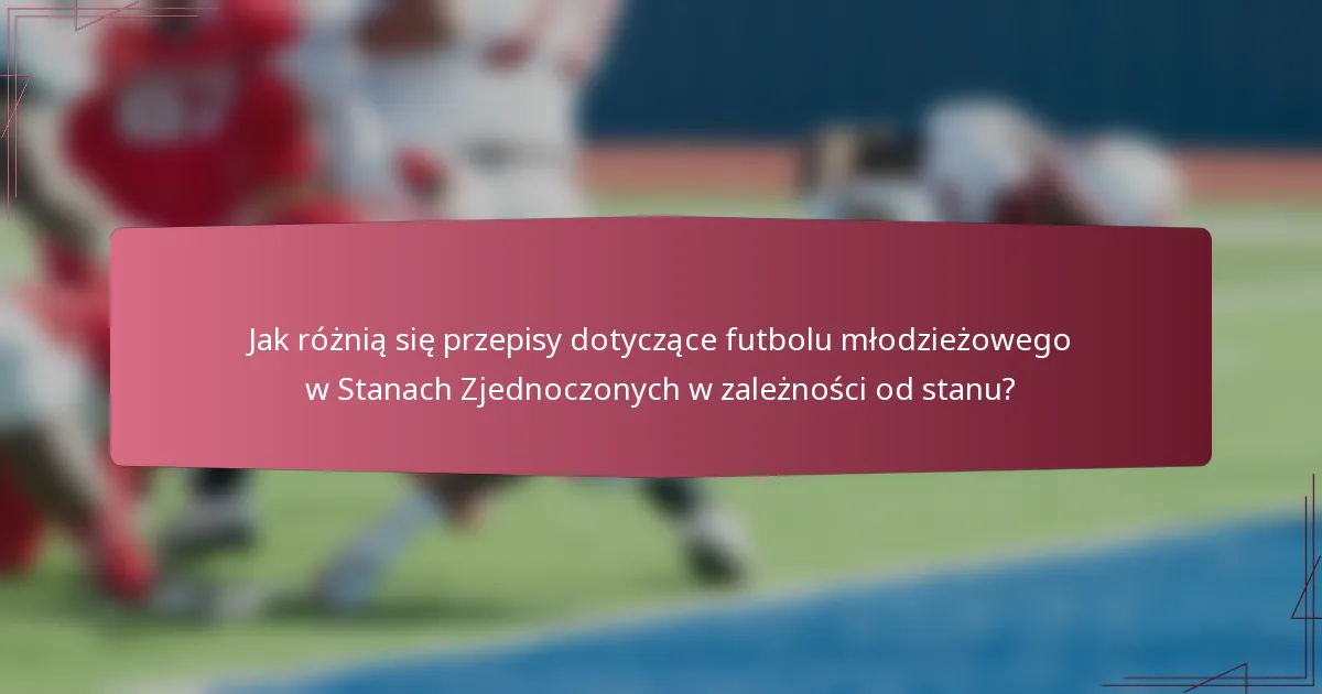 Jak różnią się przepisy dotyczące futbolu młodzieżowego w Stanach Zjednoczonych w zależności od stanu?