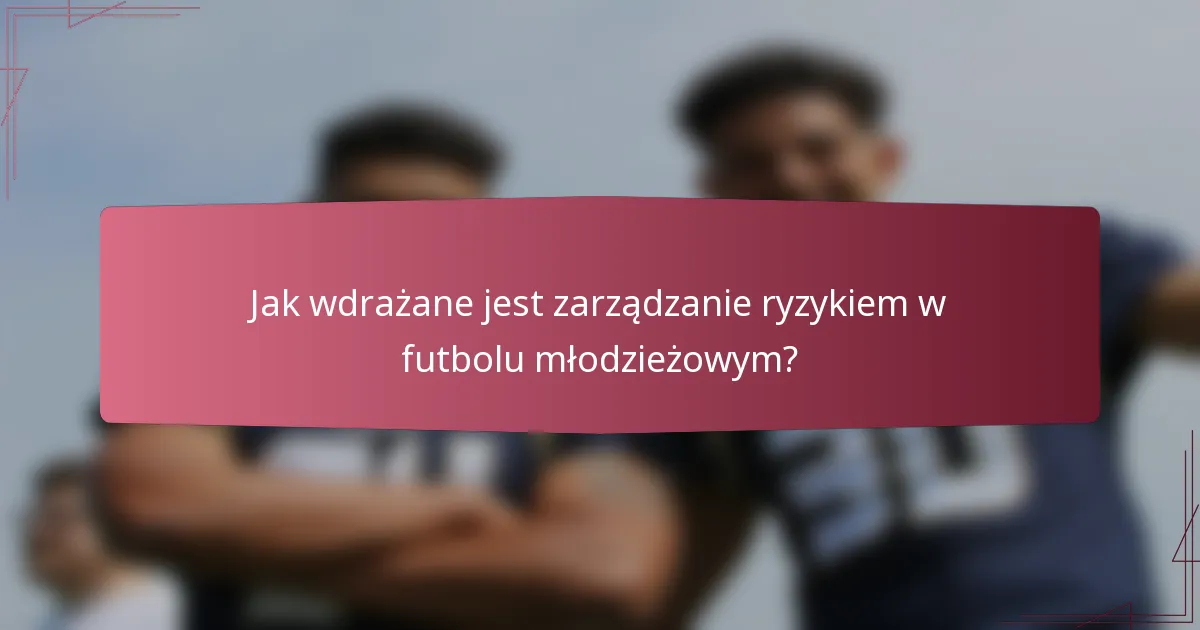 Jak wdrażane jest zarządzanie ryzykiem w futbolu młodzieżowym?