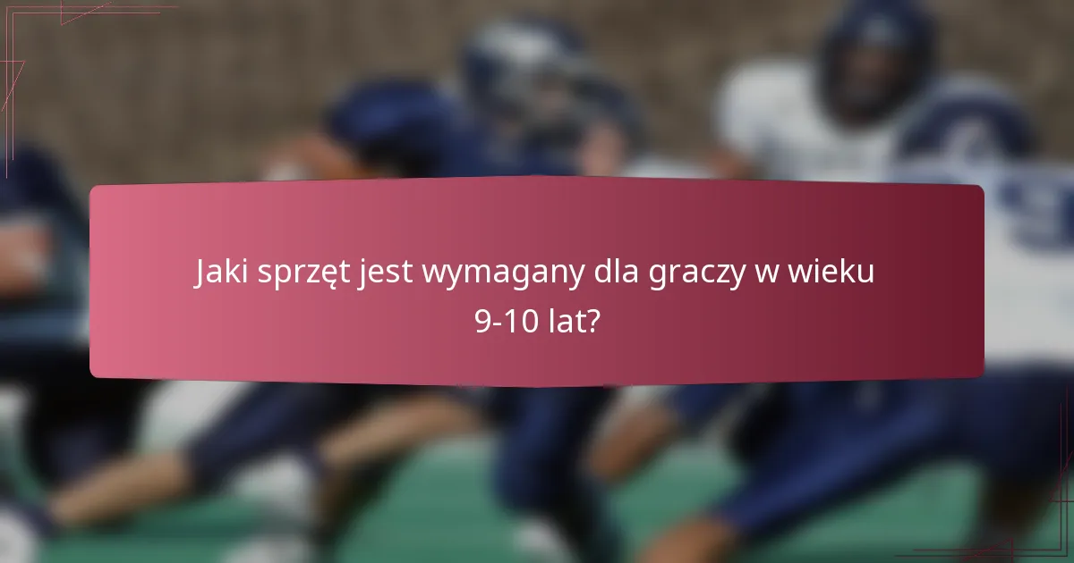 Jaki sprzęt jest wymagany dla graczy w wieku 9-10 lat?