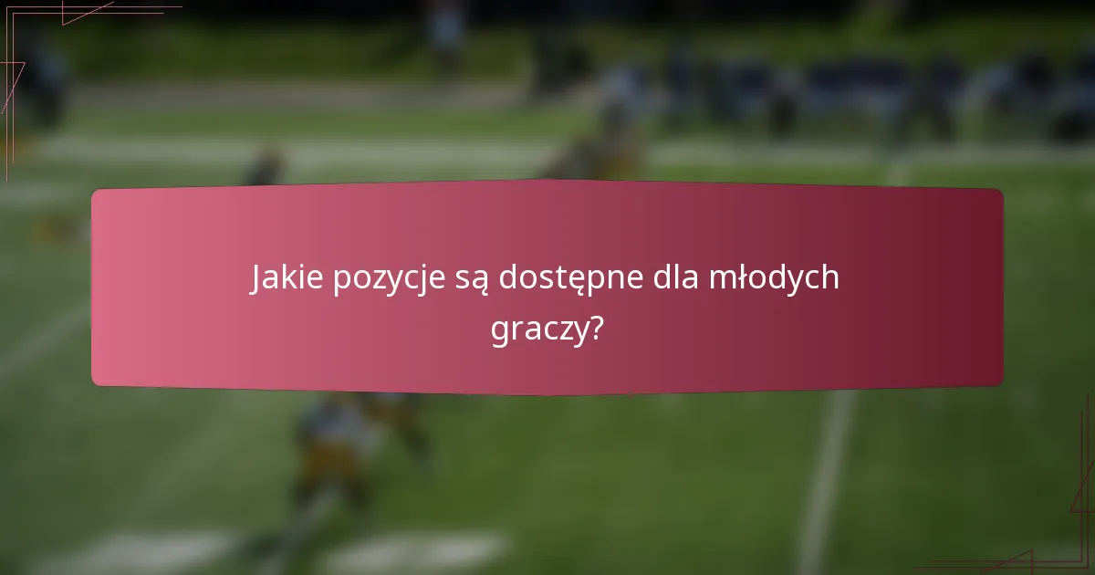 Jakie pozycje są dostępne dla młodych graczy?