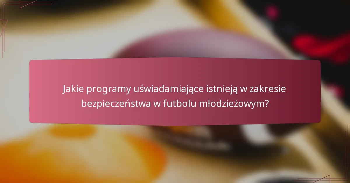 Jakie programy uświadamiające istnieją w zakresie bezpieczeństwa w futbolu młodzieżowym?