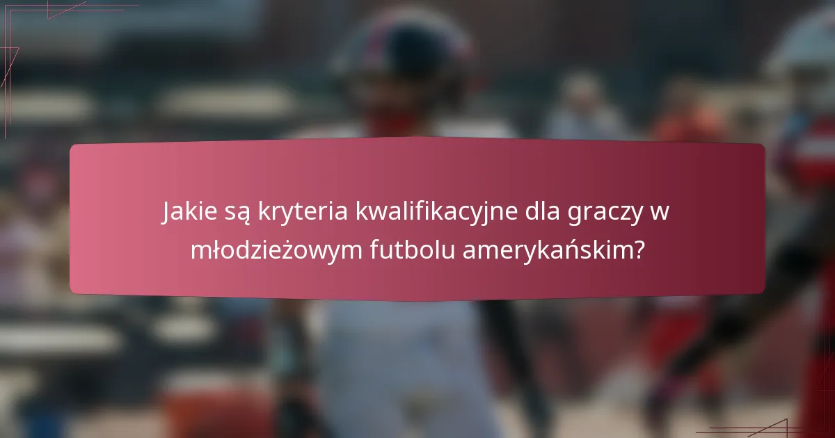 Jakie są kryteria kwalifikacyjne dla graczy w młodzieżowym futbolu amerykańskim?