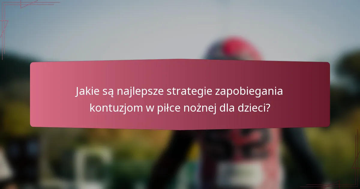 Jakie są najlepsze strategie zapobiegania kontuzjom w piłce nożnej dla dzieci?