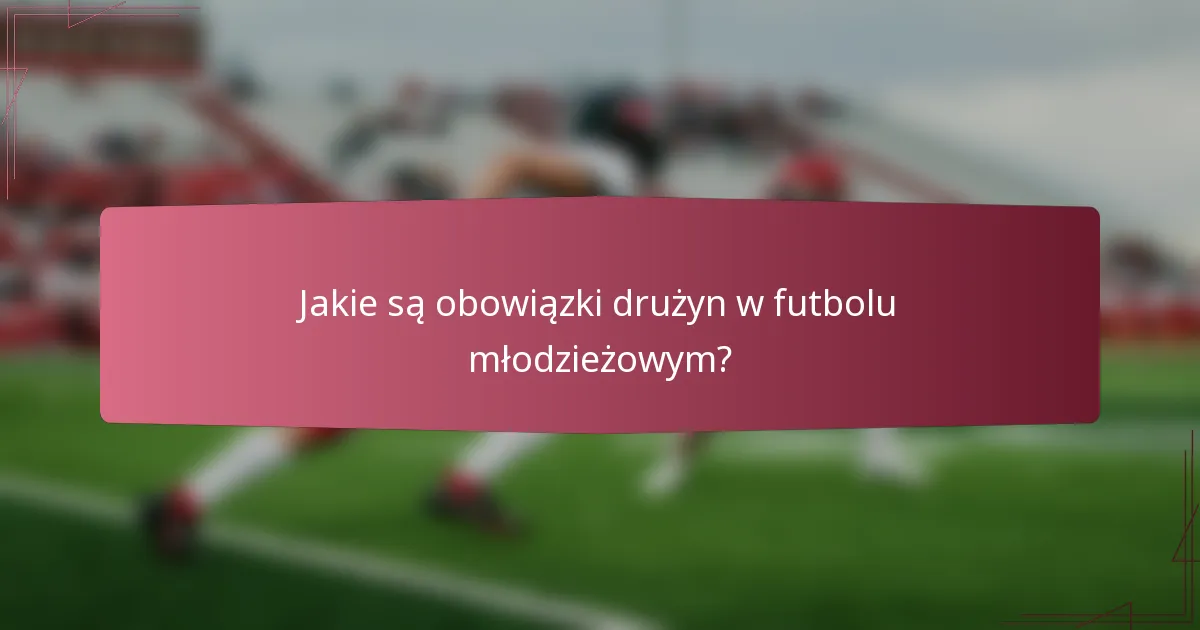 Jakie są obowiązki drużyn w futbolu młodzieżowym?