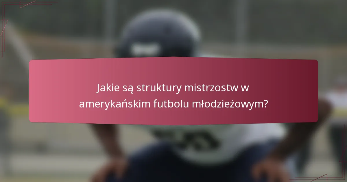 Jakie są struktury mistrzostw w amerykańskim futbolu młodzieżowym?