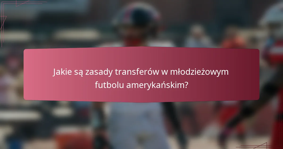 Jakie są zasady transferów w młodzieżowym futbolu amerykańskim?
