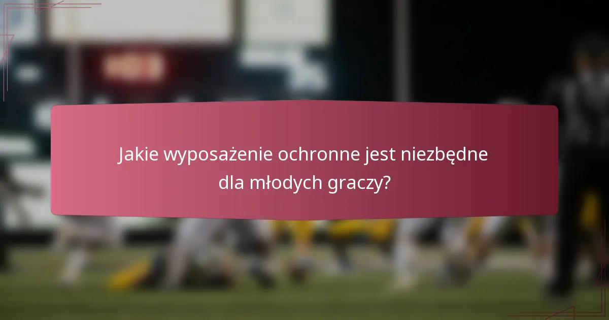 Jakie wyposażenie ochronne jest niezbędne dla młodych graczy?