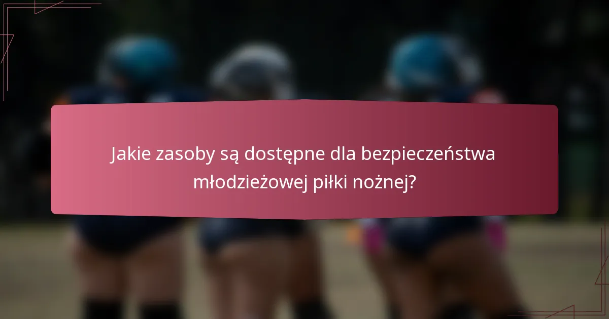 Jakie zasoby są dostępne dla bezpieczeństwa młodzieżowej piłki nożnej?