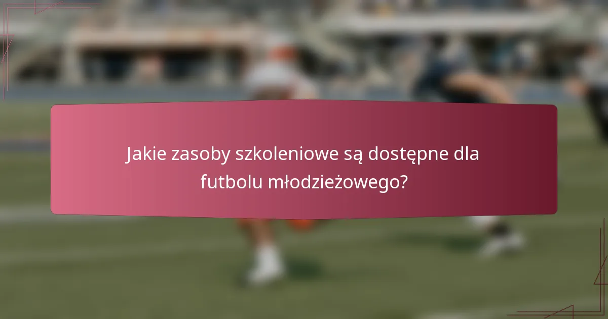 Jakie zasoby szkoleniowe są dostępne dla futbolu młodzieżowego?